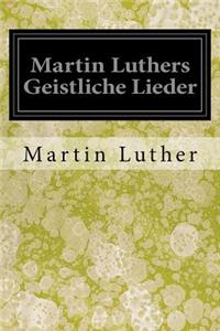 Martin Luthers Geistliche Lieder