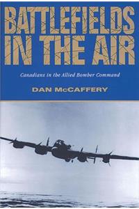 Battlefields in the Air: Canadians in the Allied Bomber Command