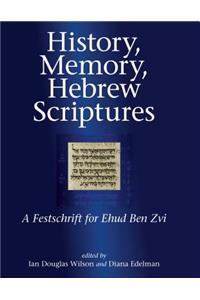 History, Memory, Hebrew Scriptures: A Festschrift for Ehud Ben Zvi