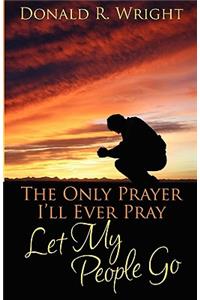 The Only Prayer I'll Ever Pray