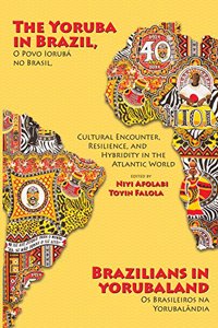 Yoruba in Brazil, Brazilians in Yorubaland: Cultural Encounter, Resilience, and Hybridity in the Atlantic World