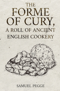 The Forme of Cury, A Roll of Ancient English Cookery