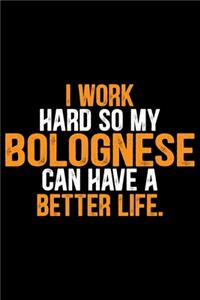 I Work Hard So My Bolognese Can Have a Better Life