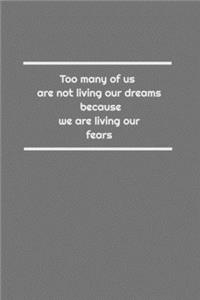Too many of us are not living our dreams because we are living our fears