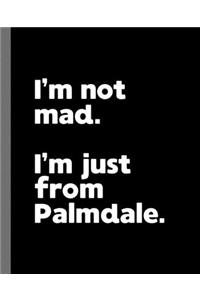 I'm not mad. I'm just from Palmdale.