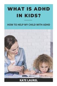 What Is ADHD In Kids - How To Help My Child With ADHD: ADHD in Toddlers, How Can I Help My Child With ADHD, How To Help My Child To Focus, What Is ADHD In Kids, How To Help My Child With ADHD, Treatment 