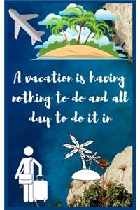 A vacation is having nothing to do and all day to do it in
