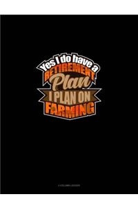 Yes I Do Have A Retirement Plan, I Plan On Farming