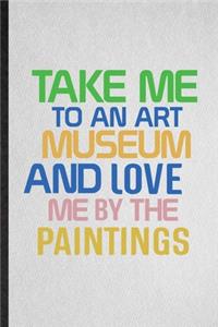Take Me to an Art Museum and Love Me by the Paintings