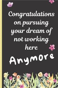 Congratulations On Pursuing Your Dream Of Not Working Here Anymore