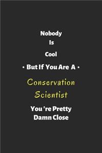 Nobody is cool but if you are a Conservation Scientist you're pretty damn close: Conservation Scientist notebook, perfect gift for Conservation Scientist