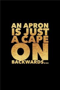 An Apron Is Just A Cape On Backwards