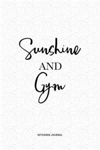 Sunshine And Gym: A 6x9 Inch Notebook Journal Diary With A Bold Text Font Slogan On A Matte Cover and 120 Blank Lined Pages Makes A Great Alternative To A Card