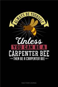 Always Be Yourself Unless You Can Be A Carpenter Bee Then Be A Carpenter Bee