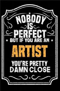 Nobody Is Perfect But If You Are An Artist You're Pretty Damn Close