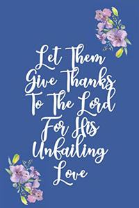 Let Them Give Thanks To The Lord For His Unfailing Love
