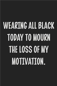Wearing All Black Today to Mourn the Loss of My Motivation.