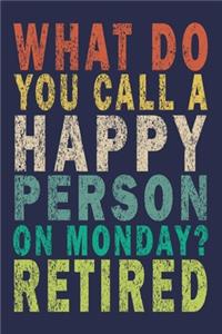 What do you call a happy person on monday? Retired