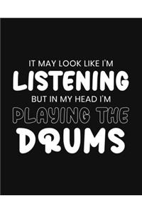 It May Look Like I'm Listening, but in My Head I'm Playing the Drums