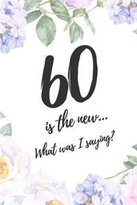 60 Is The New ... What Was I Saying