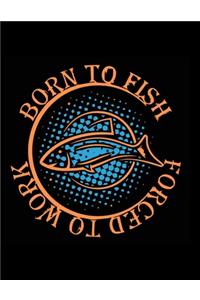 Born To Fish Forced to Work (Log Book)