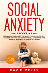 Social Anxiety: 2 Books in 1: Social Anxiety Disorder, The Anxiety Workbook, the Best Solution for Your Kids to Improve Self Esteem and Cure Shyness that Affects Yo