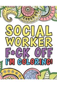 Social Worker's F*ck Off I'm Coloring - A Totally Irreverent Adult Coloring Book Gift For Social Work Relaxation And Stress Relief - Holiday Gifts & Birthday Presents
