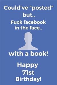 Could've posted but.. Fuck facebook in the face.. With a book! Happy 71st Birthday!