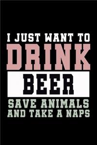 I Just want to Drink Beer, save animals, and take a naps