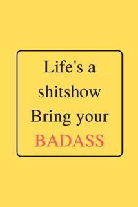 Life's a shitshow Bring your BADASS