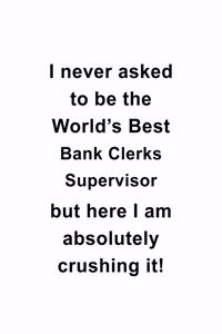 I Never Asked To Be The World's Best Bank Clerks Supervisor But Here I Am Absolutely Crushing It