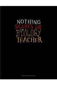 Nothing Scares Me I'm a Biology Teacher