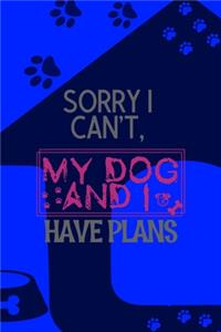 Sorry I Can't, My Dog And I Have Plans