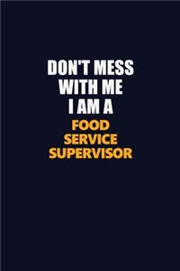 Don't Mess With Me I Am A Food Service Supervisor