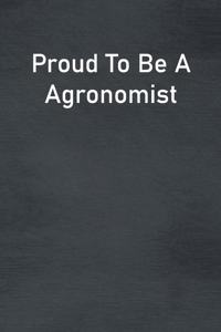 Proud To Be A Agronomist