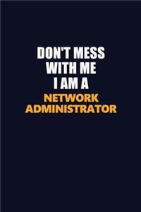 Don't Mess With Me I Am A Network Administrator: Career journal, notebook and writing journal for encouraging men, women and kids. A framework for building your career.