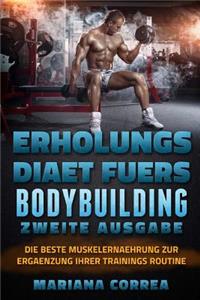 ERHOLUNGS DiAET FUERS BODYBUILDING ZWEITE AUSGABE: DIE BESTE MUSKELERNAEHRUNG ZuR ERGAENZUNG IHRER TRAININGS ROUTINE