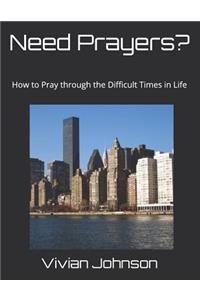 Need Prayers?: How to Pray through the Difficult Times in Life