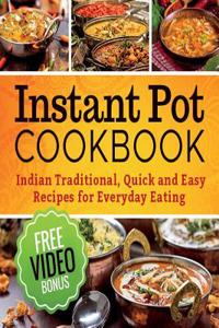 Instant Pot Cookbook: Quick and Easy Traditional Indian Recipes for Everyday Eat: Instant Pot Electric Pressure Cooker, Instant Pot Recipes Cookbook, Instant Pot