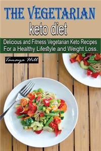 The Vegetarian Keto Diet: Delicious and Fitness Vegetarian Keto Recipes for a Healthy Lifestyle and Weight Loss.