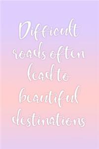 Difficult Roads Often Lead to Beautiful Destinations