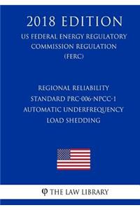Regional Reliability Standard PRC-006-NPCC-1 - Automatic Underfrequency Load Shedding (US Federal Energy Regulatory Commission Regulation) (FERC) (2018 Edition)