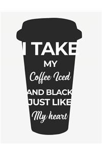 I Take My Coffee Iced and Black Just Like My Heart