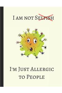 I Am Not Selfish I'm Just Allergic to People