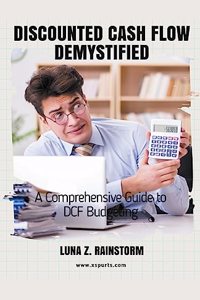 Discounted Cash Flow Demystified A Comprehensive Guide to DCF Budgeting
