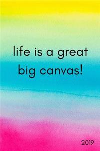 Life Is a Great Big Canvas! 2019