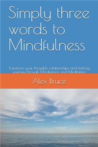 Simply three words to Mindfulness