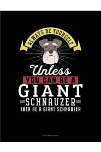 Always Be Yourself Unless You Can Be a Giant Schnauzer Then Be a Giant Schnauzer