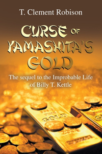Curse of Yamashita's Gold: The Sequel to the Improbable Life of Billy T. Kettle
