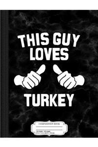 This Guy Loves Turkey Thanksgiving Composition Notebook